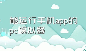 能运行手机app的pc模拟器