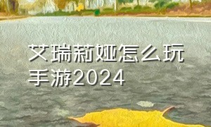 艾瑞莉娅怎么玩手游2024