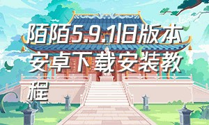 陌陌5.9.1旧版本安卓下载安装教程