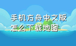 手机方舟中文版怎么下载地图