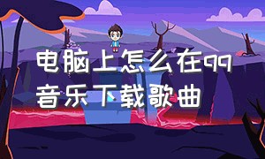 电脑上怎么在qq音乐下载歌曲