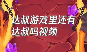 达叔游戏里还有达叔吗视频