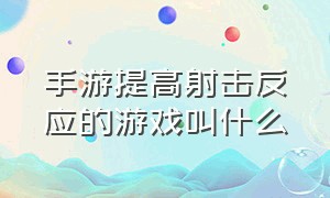 手游提高射击反应的游戏叫什么