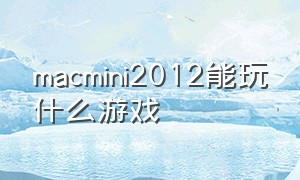 macmini2012能玩什么游戏