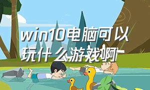 win10电脑可以玩什么游戏啊