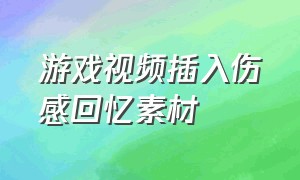 游戏视频插入伤感回忆素材