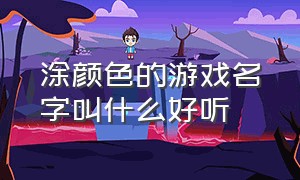 涂颜色的游戏名字叫什么好听