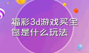 福彩3d游戏买全包是什么玩法