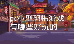 pc小型恐怖游戏有哪些好玩的