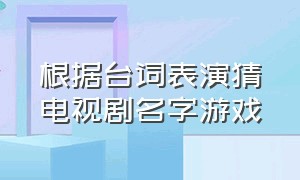 根据台词表演猜电视剧名字游戏