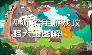 巫师猎手游戏攻略大全图解