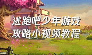 逃跑吧少年游戏攻略小视频教程