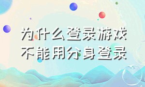 为什么登录游戏不能用分身登录