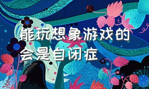 能玩想象游戏的会是自闭症