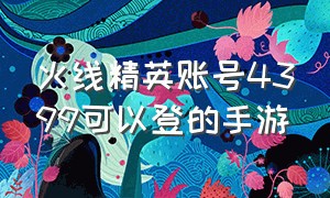 火线精英账号4399可以登的手游