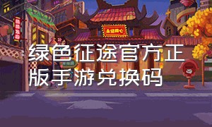 绿色征途官方正版手游兑换码