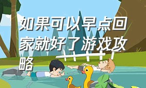 如果可以早点回家就好了游戏攻略