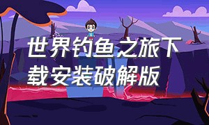 世界钓鱼之旅下载安装破解版