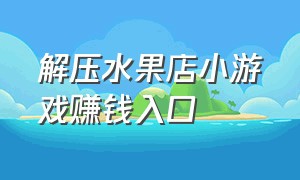 解压水果店小游戏赚钱入口