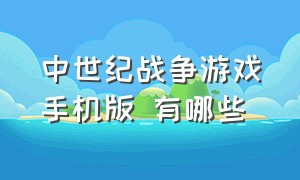 中世纪战争游戏手机版 有哪些