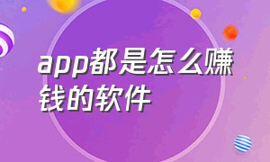 app都是怎么赚钱的软件