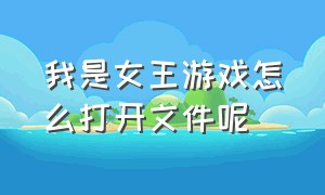 我是女王游戏怎么打开文件呢