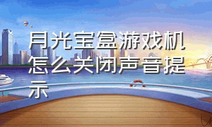 月光宝盒游戏机怎么关闭声音提示