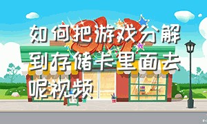 如何把游戏分解到存储卡里面去呢视频