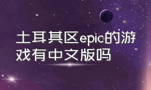 土耳其区epic的游戏有中文版吗