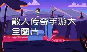 散人传奇手游大全图片