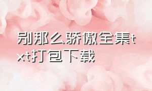 别那么骄傲全集txt打包下载