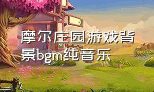 摩尔庄园游戏背景bgm纯音乐