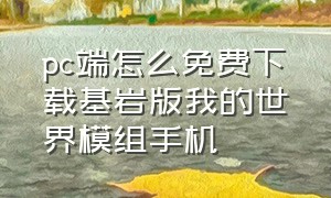 pc端怎么免费下载基岩版我的世界模组手机