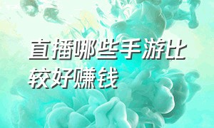 直播哪些手游比较好赚钱