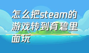 怎么把steam的游戏转到育碧里面玩