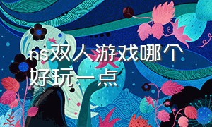 ns双人游戏哪个好玩一点