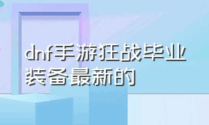 dnf手游狂战毕业装备最新的