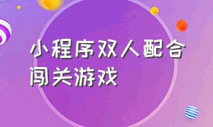 小程序双人配合闯关游戏