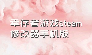 幸存者游戏steam修改器手机版