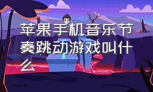 苹果手机音乐节奏跳动游戏叫什么