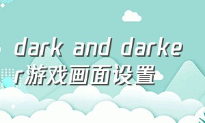 dark and darker游戏画面设置