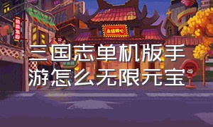 三国志单机版手游怎么无限元宝