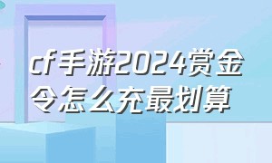 cf手游2024赏金令怎么充最划算