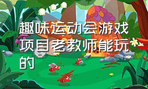 趣味运动会游戏项目老教师能玩的