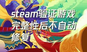 steam验证游戏完整性后不自动修复