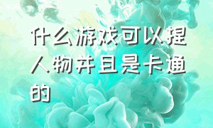 什么游戏可以捏人物并且是卡通的