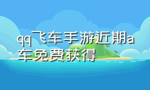 qq飞车手游近期a车免费获得