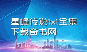 星峰传说txt全集下载奇书网