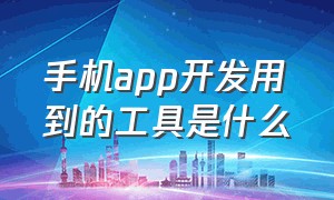 手机app开发用到的工具是什么