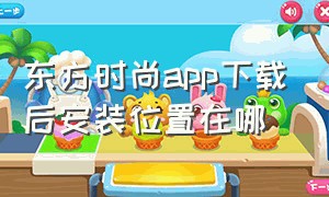 东方时尚app下载后安装位置在哪